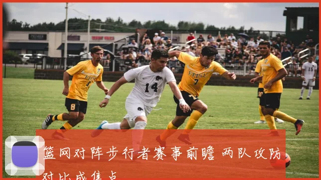 篮网对阵步行者赛事前瞻 两队攻防对比成焦点