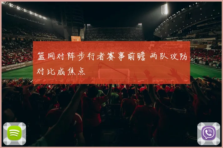 篮网对阵步行者赛事前瞻 两队攻防对比成焦点