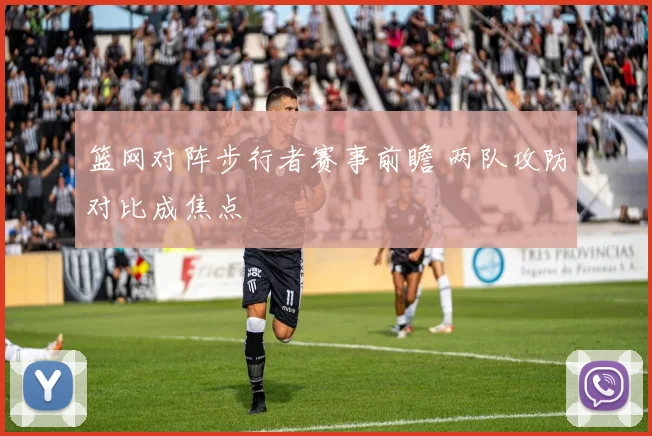 篮网对阵步行者赛事前瞻 两队攻防对比成焦点