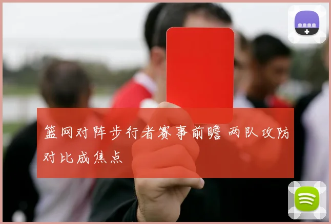 篮网对阵步行者赛事前瞻 两队攻防对比成焦点