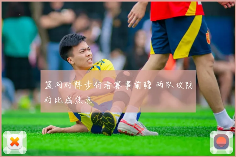 篮网对阵步行者赛事前瞻 两队攻防对比成焦点