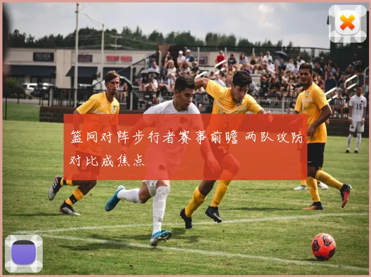 篮网对阵步行者赛事前瞻 两队攻防对比成焦点