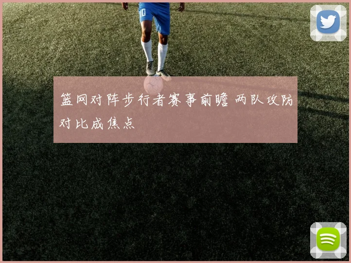 篮网对阵步行者赛事前瞻 两队攻防对比成焦点