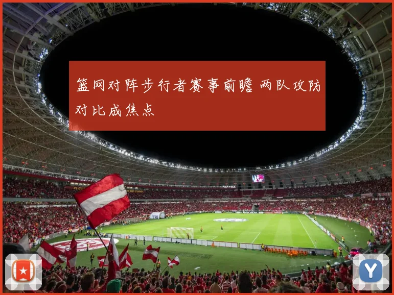 篮网对阵步行者赛事前瞻 两队攻防对比成焦点