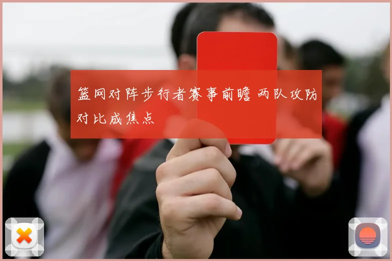 篮网对阵步行者赛事前瞻 两队攻防对比成焦点