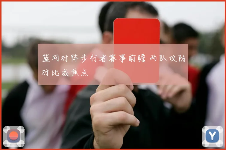 篮网对阵步行者赛事前瞻 两队攻防对比成焦点