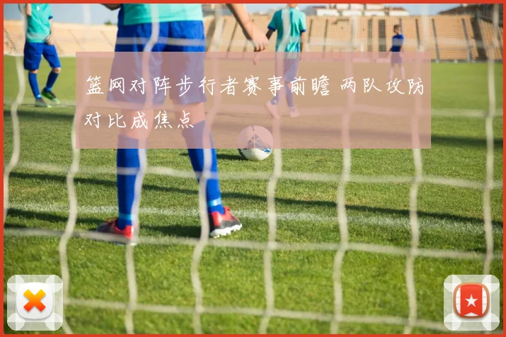 篮网对阵步行者赛事前瞻 两队攻防对比成焦点