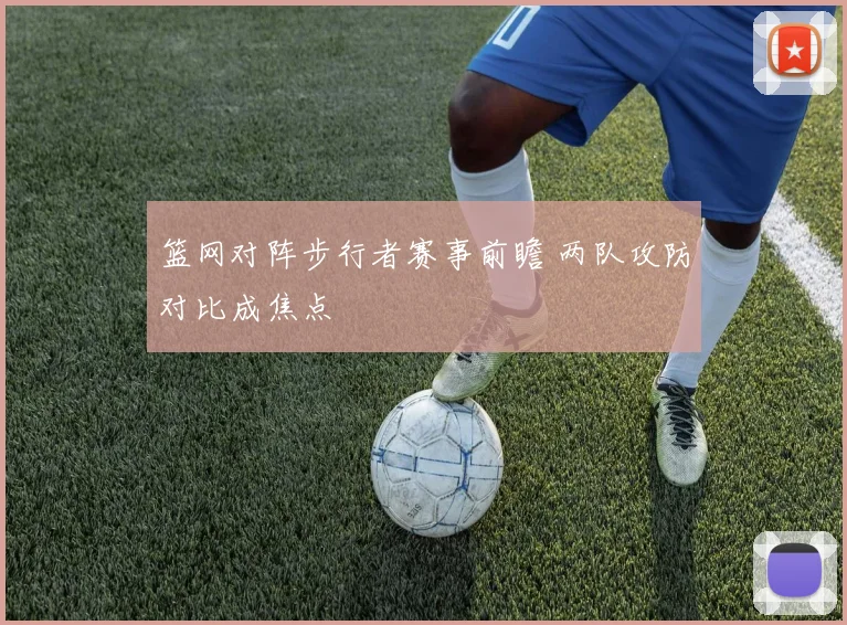 篮网对阵步行者赛事前瞻 两队攻防对比成焦点