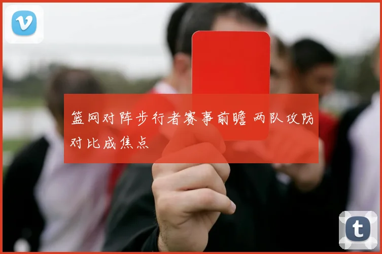 篮网对阵步行者赛事前瞻 两队攻防对比成焦点