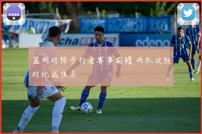 篮网对阵步行者赛事前瞻 两队攻防对比成焦点