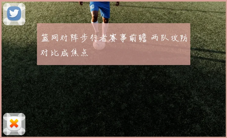 篮网对阵步行者赛事前瞻 两队攻防对比成焦点