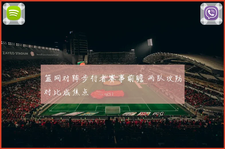 篮网对阵步行者赛事前瞻 两队攻防对比成焦点