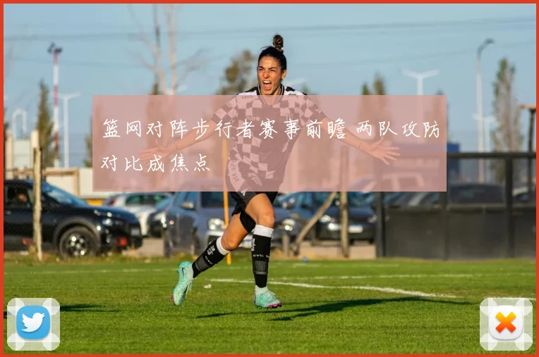 篮网对阵步行者赛事前瞻 两队攻防对比成焦点