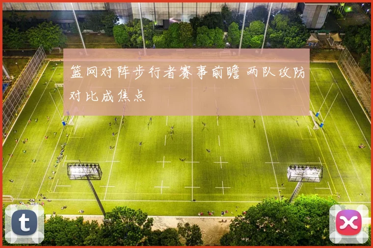 篮网对阵步行者赛事前瞻 两队攻防对比成焦点