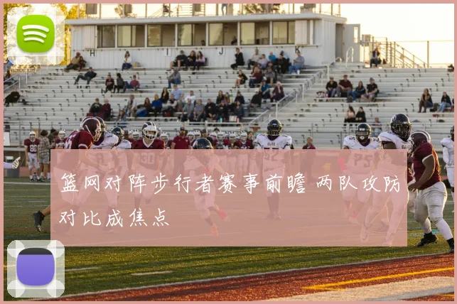篮网对阵步行者赛事前瞻 两队攻防对比成焦点