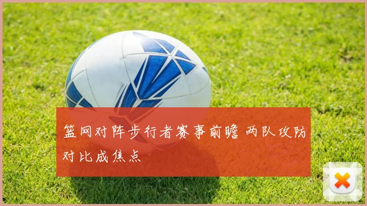篮网对阵步行者赛事前瞻 两队攻防对比成焦点