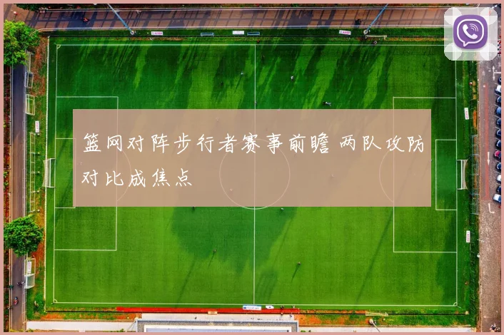 篮网对阵步行者赛事前瞻 两队攻防对比成焦点