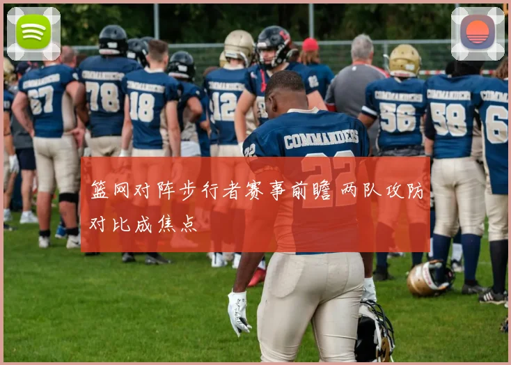 篮网对阵步行者赛事前瞻 两队攻防对比成焦点