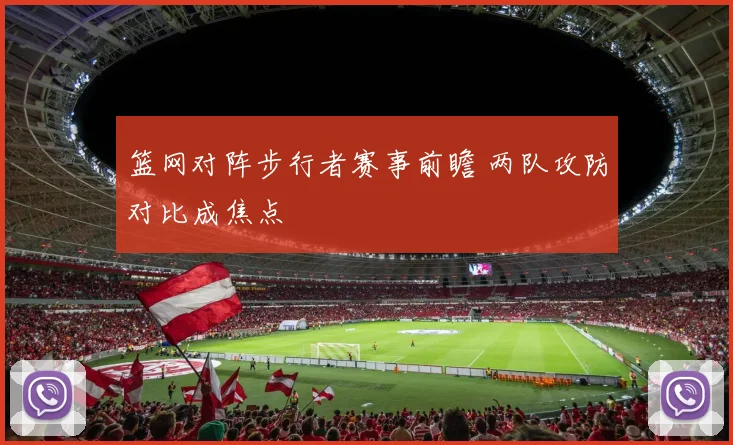 篮网对阵步行者赛事前瞻 两队攻防对比成焦点