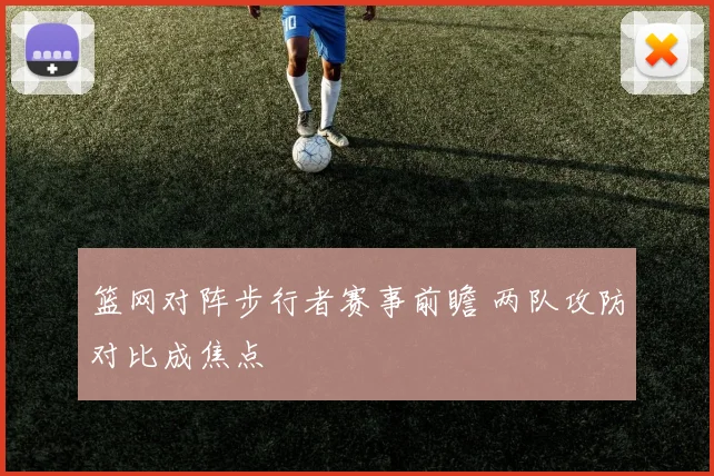 篮网对阵步行者赛事前瞻 两队攻防对比成焦点