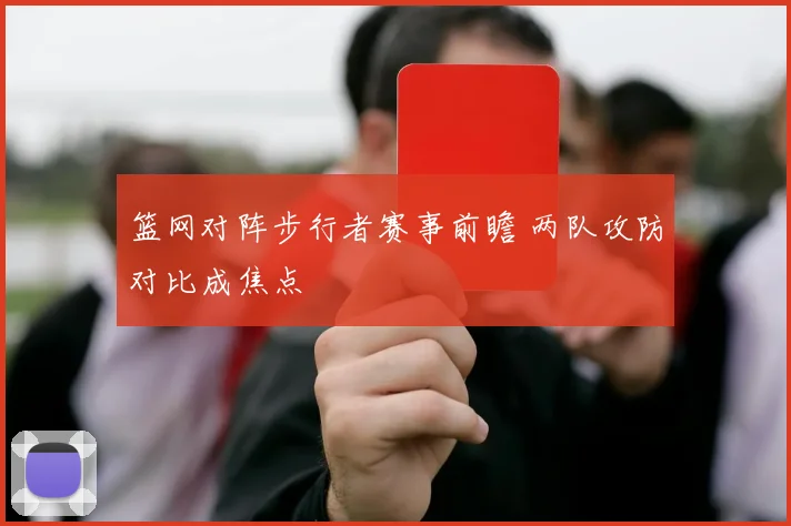 篮网对阵步行者赛事前瞻 两队攻防对比成焦点