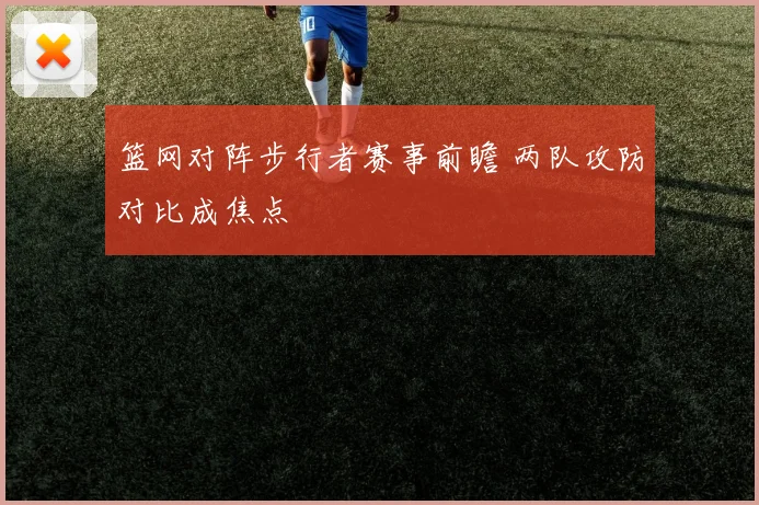 篮网对阵步行者赛事前瞻 两队攻防对比成焦点