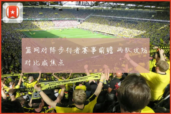 篮网对阵步行者赛事前瞻 两队攻防对比成焦点