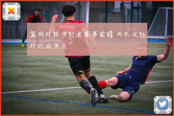 篮网对阵步行者赛事前瞻 两队攻防对比成焦点