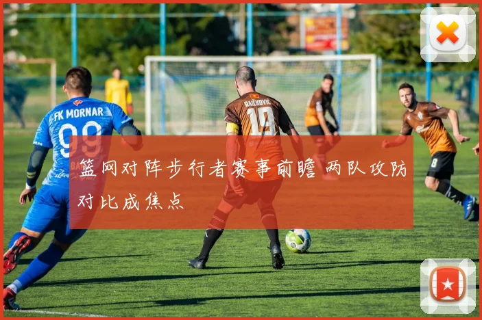 篮网对阵步行者赛事前瞻 两队攻防对比成焦点