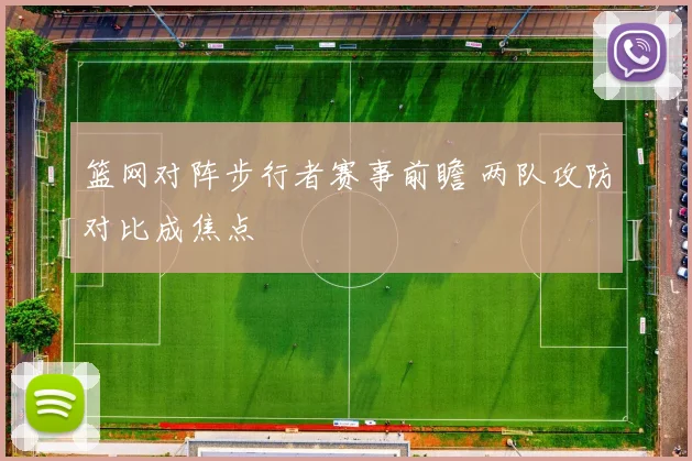 篮网对阵步行者赛事前瞻 两队攻防对比成焦点