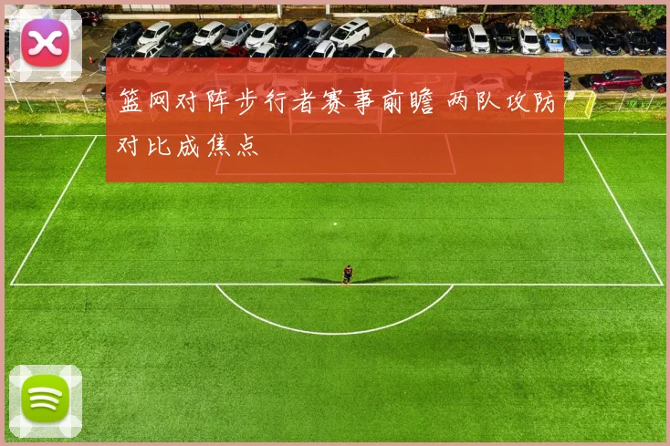 篮网对阵步行者赛事前瞻 两队攻防对比成焦点