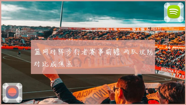 篮网对阵步行者赛事前瞻 两队攻防对比成焦点