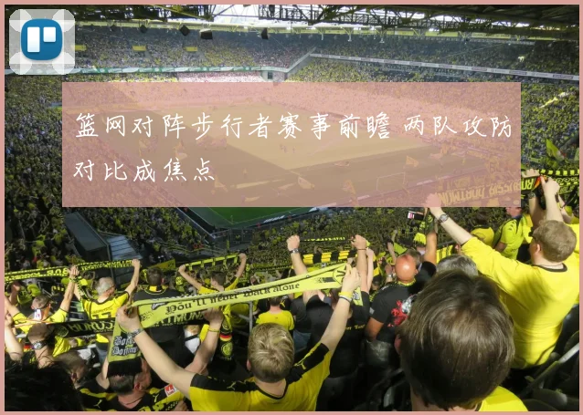 篮网对阵步行者赛事前瞻 两队攻防对比成焦点