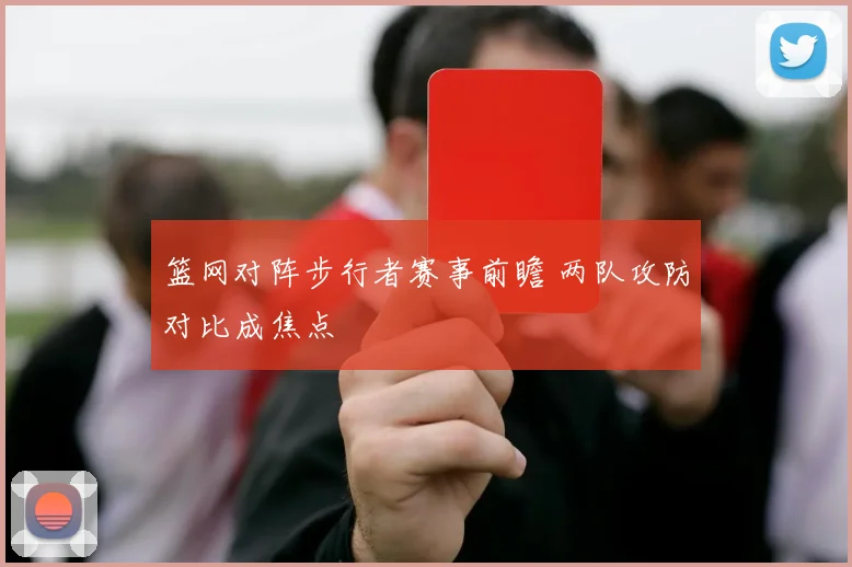篮网对阵步行者赛事前瞻 两队攻防对比成焦点