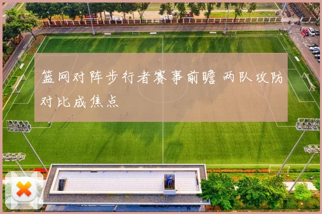 篮网对阵步行者赛事前瞻 两队攻防对比成焦点