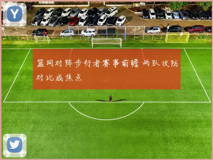 篮网对阵步行者赛事前瞻 两队攻防对比成焦点